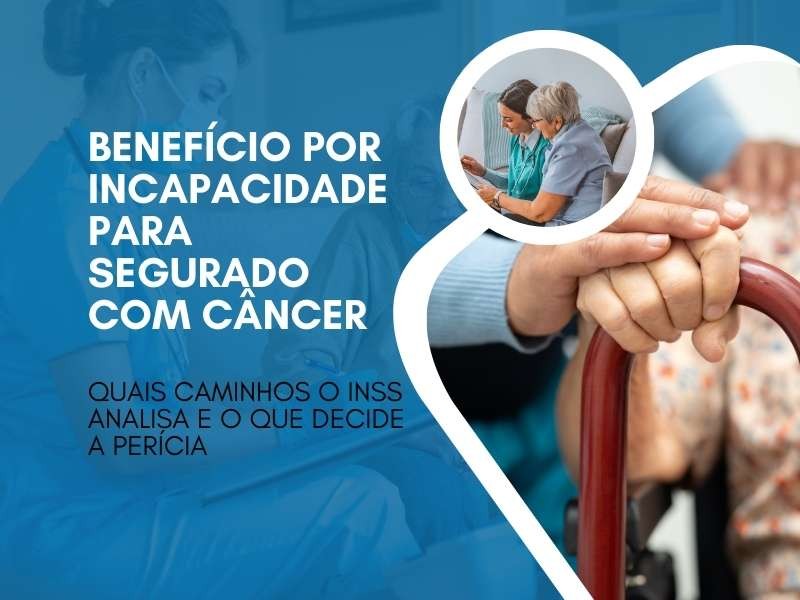 Benefício por incapacidade para segurado com câncer em 2025: quais caminhos o INSS analisa e o que decide a perícia